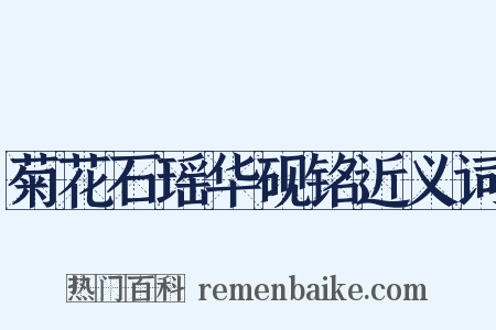 菊花石瑶华砚铭近义词是什么意思的图片